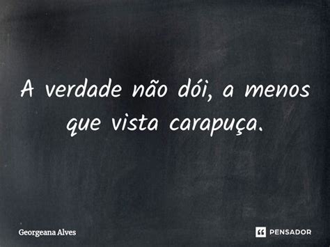 ⁠a Verdade Não Dói A Menos Que Georgeana Alves Pensador