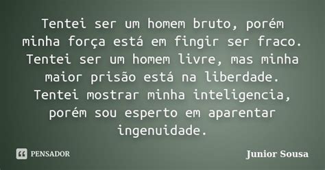 Tentei ser um homem bruto porém minha Junior Sousa Pensador