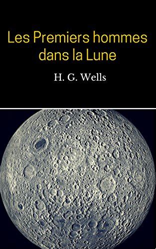 Les Premiers Hommes Dans La Lune French Edition By H G Wells Goodreads