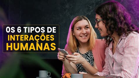 Quantas Vezes O Homem Consegue Ter Relações - Os 6 Tipos de Interações Humanas (E qual é Melhor!) | Relacionamentos ...