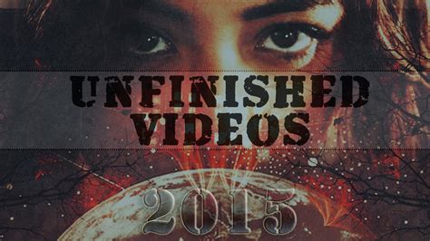 Unfinished Videos 2015 Youtube