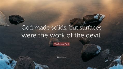 Wolfgang Paul Quote God Made Solids But Surfaces Were The Work Of