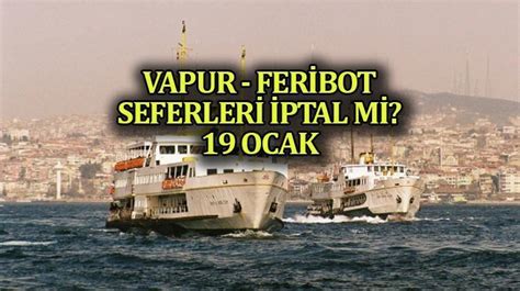 VAPUR SEFERLERİ İPTAL Mİ 19 Ocak Bugün İptal Vapur ve Feribot