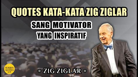 QUOTES KATA KATA ZIG ZIGLAR SANG MOTIVATOR YANG INSPIRATIF SUKSES