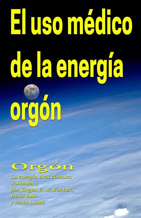 El uso médico de la energía orgón Orgón La energía vital cósmica