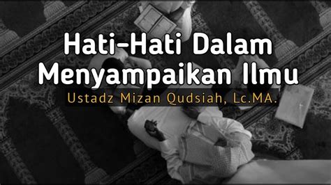 Ustadz Mizan Qudsiah Lc M A Hati Hati Dalam Menyampaikan Ilmu Youtube