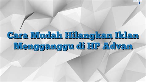 Cara Mudah Hilangkan Iklan Mengganggu Di HP Advan