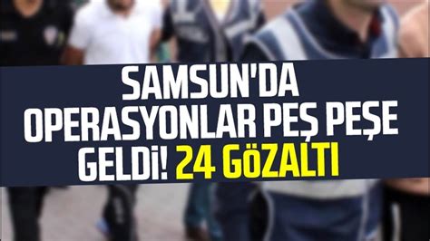 Samsun da operasyonlar peş peşe geldi 24 gözaltı YouTube