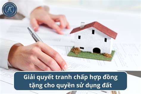 Giải Quyết Tranh Chấp Hợp đồng Tặng Cho Quyền Sử Dụng đất