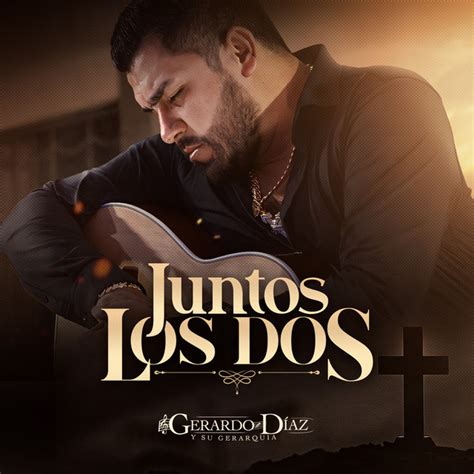 Juntos Los Dos Song And Lyrics By Gerardo Diaz Y Su Gerarquia Spotify