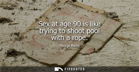 Sex At Age Is Like Trying To Shoot Pool With A Rope