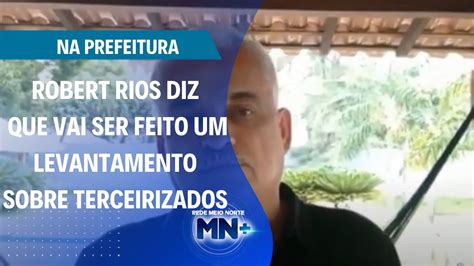 Robert Rios Diz Que Vai Ser Feito Um Levantamento Sobre Terceirizados