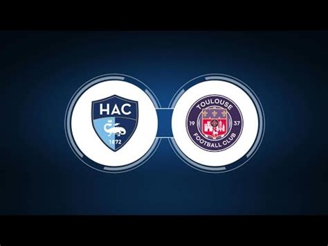 Hac vs Toulouse Avant match 25eme journée YouTube