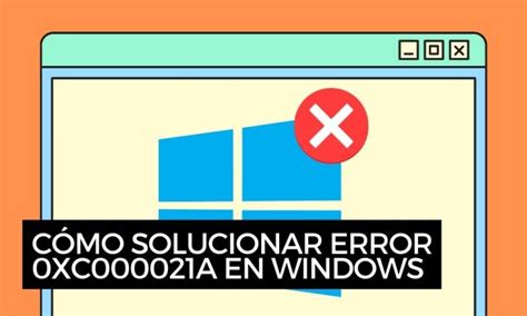 Cómo solucionar error 0xC000021A en Windows