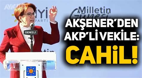 Meral Ak Ener Den Akp Li Cahit Zkan A Cahil Siyaset Aykiri Haber