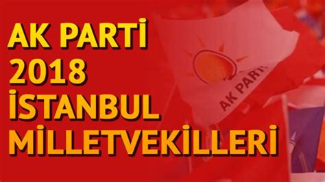 İstanbul da Ak Parti milletvekilleri kimler oldu İstanbul 1 2 ve 3