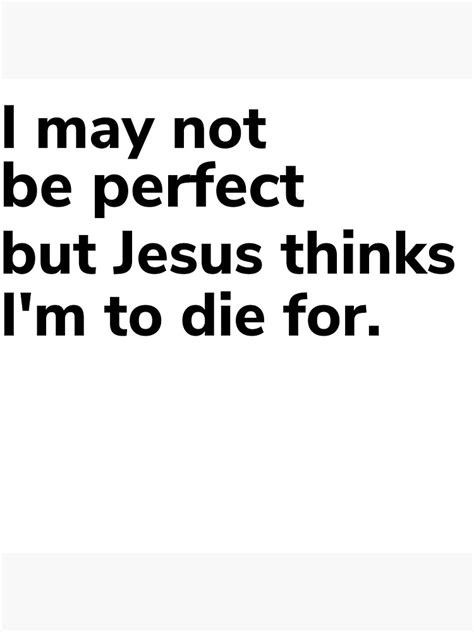 I May Not Be Perfect But Jesus Thinks Im To Die For Sticker For Sale