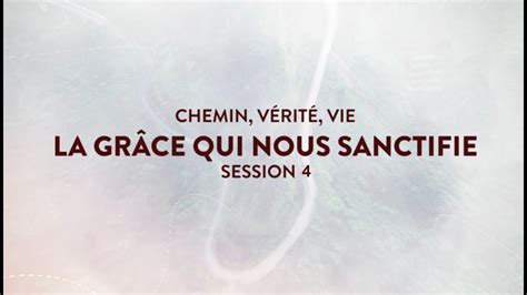 Chemin Verite Vie Session La Gr Ce Qui Nous Sanctifie Youtube