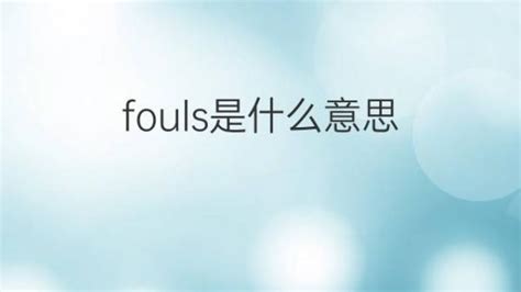 Fouls是什么意思 Fouls的翻译、读音、例句、中文解释 下午有课