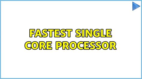 Fastest Single Core Processor 2 Solutions YouTube