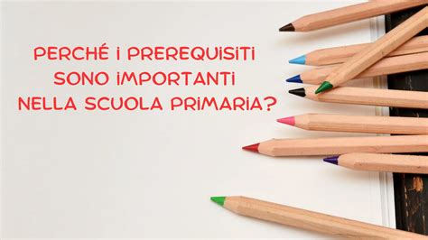 Perch I Prerequisiti Sono Importanti Nella Scuola Primaria Sostegno