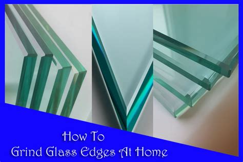 3 Easiest Ways If You Want To Know How To Grind Glass Edges At Home