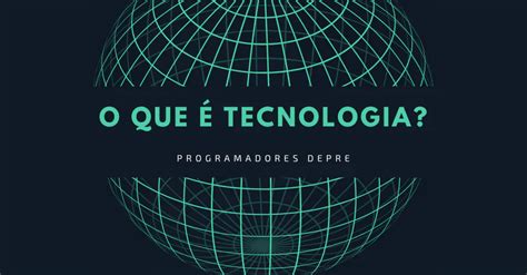 O Que É Tecnologia Programadores Deprê Programação e Tecnologia