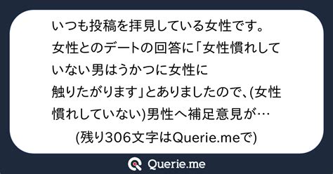 いつも投稿を拝見している女性です。女性とのデートの回答に「女性慣れしていない男はうかつに女性に触りたがります」とありましたので、女性慣れして