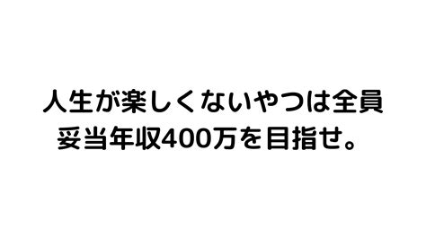 人生が楽しくないやつは全員、妥当年収400万を目指せ。 走れば間に合う。