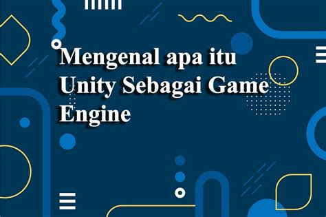 Mengenal Apa Itu Unity Sebagai Game Engine Lebahhosting