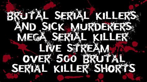 Brutal Serial Killers Sick Murderers Mega Serial Killer Live Stream