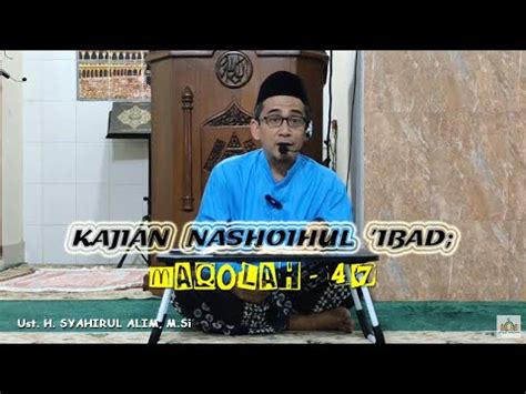 KAJIAN NASHOIHUL IBAD MAQOLAH 47 Ust H SYAHIRUL ALIM M Si YouTube