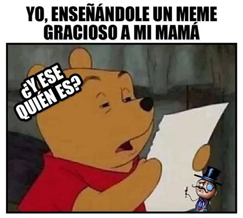 Yo enseñándole un meme gracioso a mi mamá Y ese quién es Memes