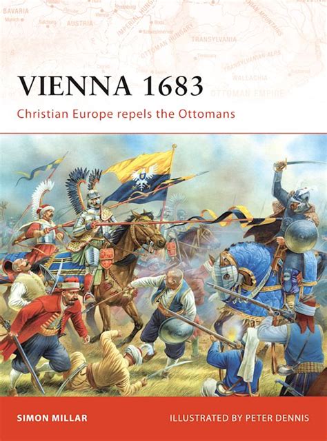 Vienna 1683: Christian Europe repels the Ottomans: Campaign Simon Millar Osprey Publishing