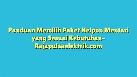 Panduan Memilih Paket Nelpon Mentari Yang Sesuai Kebutuhan Raja Pulsa