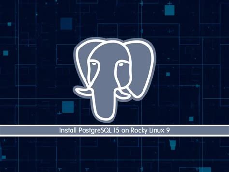 How To Install PostgreSQL 15 On Rocky Linux 9 OrcaCore