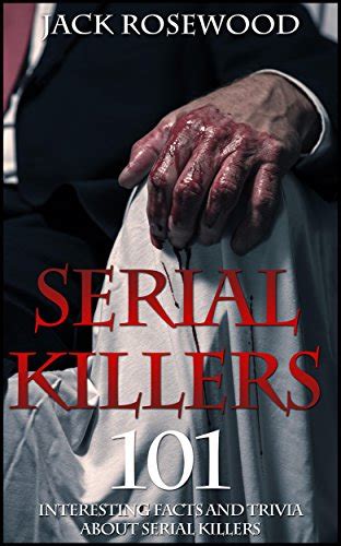 Serial Killers 101 Interesting Facts And Trivia About Serial Killers Ebook