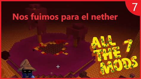 ALL THE MODS 7 Explorando El Nether Por Primera Vez En All The Mods