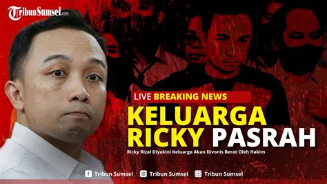 Breaking News Ricky Rizal Diyakini Keluarga Akan Divonis Berat Oleh