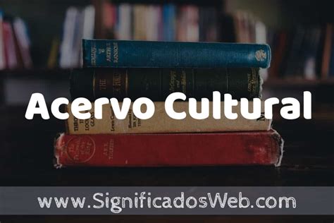 Concepto De Acervo Cultural Que Es Definici N Y Significado