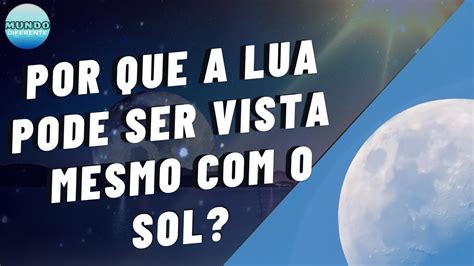 Por que Podemos Ver a Lua Durante o Dia? - YouTube