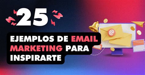 25 Ejemplos De Email Marketing Para Inspirarte