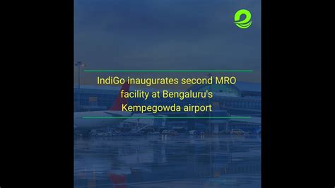 Shorts IndiGo S Second MRO Facility At Kempegowda Airport Bengaluru