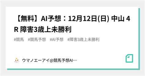 【無料】ai予想：12月12日日 中山 4r 障害3歳上未勝利｜ウマノエーアイ競馬予想aiシステム