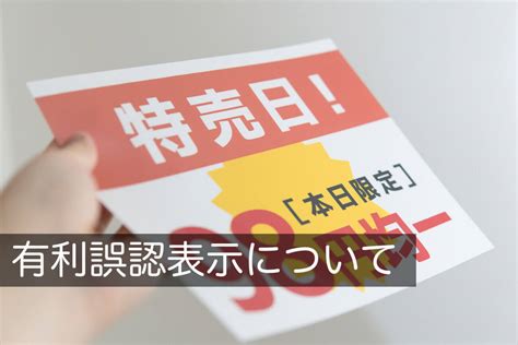 景品表示法の有利誤認表示とは？事例をもとにわかりやすく解説 咲くやこの花法律事務所