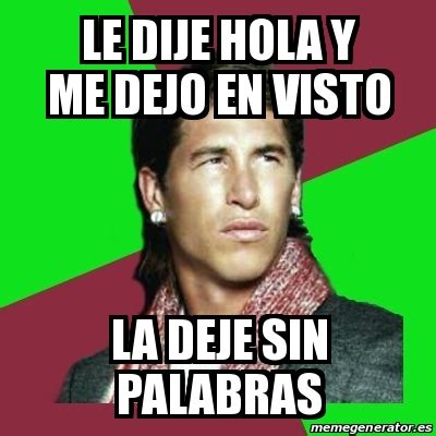 Meme Sergio Ramos Le Dije Hola Y Me Dejo En Visto La Deje Sin