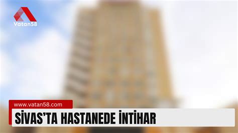 Sivasta Hastanede Ntihar Vatan