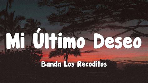 Banda Los Recoditos Mi Último Deseo Letra YouTube