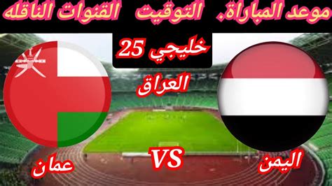 موعد وتوقيت مباراة اليمن وعمان كأس الخليج العربي 25 البصره العراق