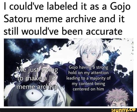 I Couldve Labeled It As A Gojo Satoru Meme Archive And It Still Would